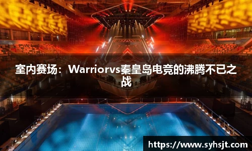 室内赛场：Warriorvs秦皇岛电竞的沸腾不已之战