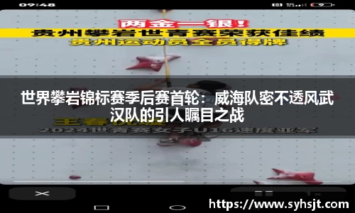 世界攀岩锦标赛季后赛首轮：威海队密不透风武汉队的引人瞩目之战