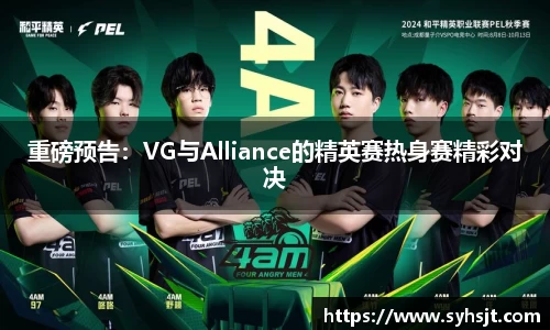 重磅预告：VG与Alliance的精英赛热身赛精彩对决
